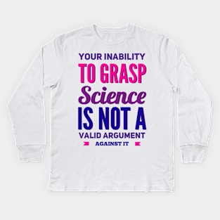 Your inability to grasp science is not a valid argument against it Kids Long Sleeve T-Shirt